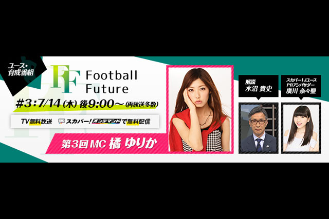 7/14（木）21:00～『Football Future #3』をスカパー！で無料放送！【放送告知】