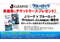 4月～5月に開催される２０２４明治安田Ｊ１リーグで、Ｊリーグ×ブルーロック『Project Ｊ.League』限定のチケットケースをスタジアムでプレゼントいたします
