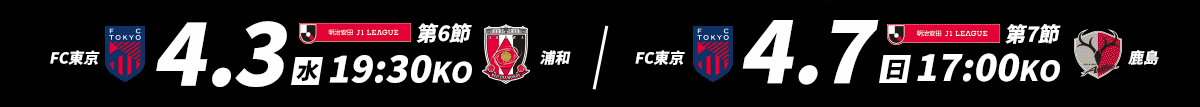 明治安田Ｊ１リーグ 第6節　4月3日（水）19:30Kickoff　FC東京vs浦和レッズ　第7節　4月7日（日）17:00Kickoff　FC東京vs鹿島アントラーズ
