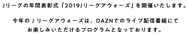 Jリーグの年間表式「2019Jリーグアウォーズ 」を開催します。