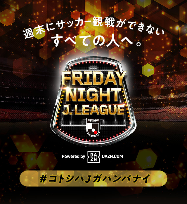 明治安田生命ｊリーグ フライデーナイトｊリーグ 金曜の夜にサッカー観戦をしながら飲み会やデートをする新しいライフスタイル ｊリーグ Jp