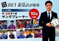 山口 素弘氏が推奨 今、注目すべきヤングプレーヤー10選：前編【特別企画】