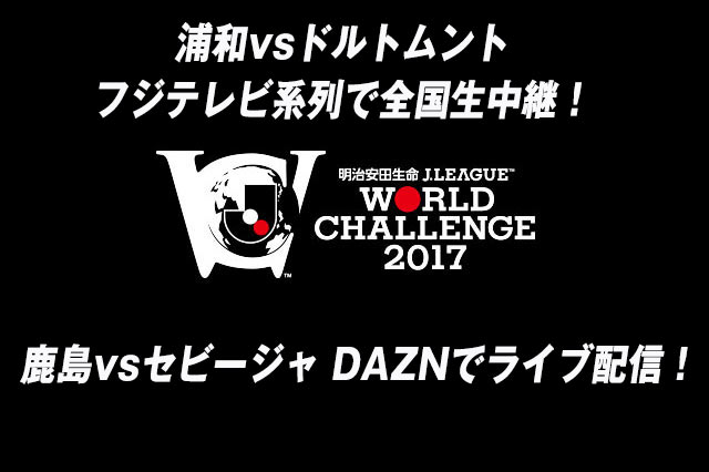 浦和vsドルトムントがフジテレビ系列で全国生中継 鹿島vsセビージャはdaznでライブ配信 明治安田ｊリーグワールドチャレンジ ｊリーグ Jp