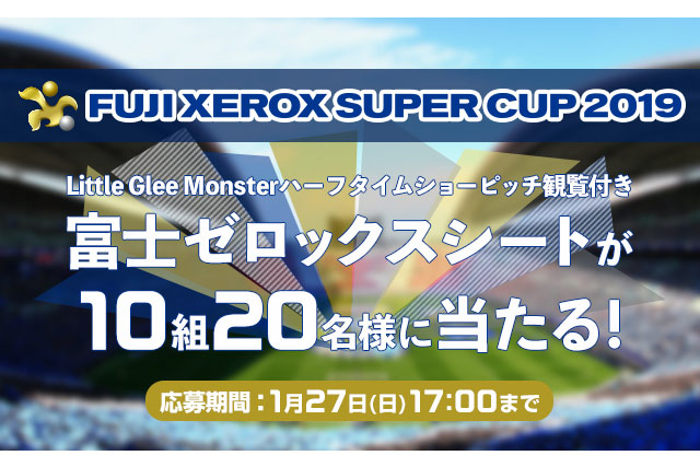Fuji Xerox Super Cup 19 Little Glee Monsterハーフタイムショーピッチ観覧付き富士ゼロックスシートを10組名様にプレゼント Club J League ｊリーグ Jp