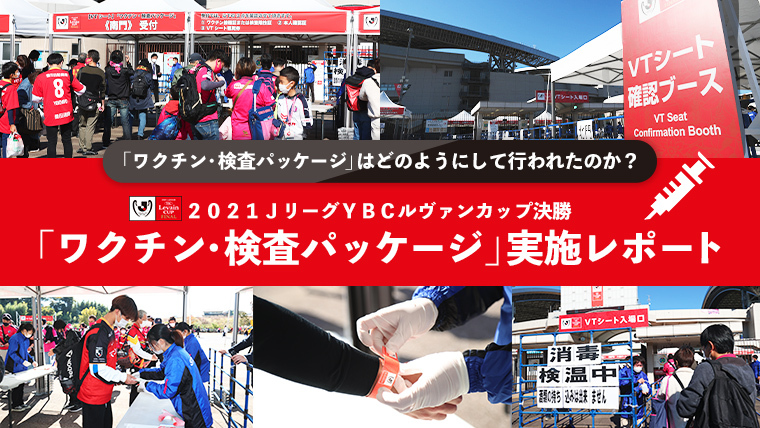「ワクチン・検査パッケージ」はどのようにして行われたのか？２０２１JリーグYBCルヴァンカップ決勝「ワクチン・検査パッケージ」実施レポート