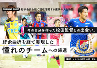 【後編】今の自分を作った松田監督との出会い。紆余曲折を経て実現した“憧れのチーム”への帰還【ターニングポイント:水沼 宏太編】