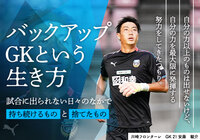 【バックアップGKという生き方】試合に出られない日々のなかで「持ち続けるもの」と「捨てたもの」