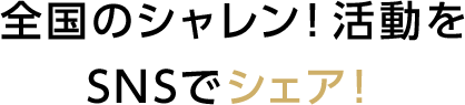 全国のシャレン！活動をSNSでシェア！
