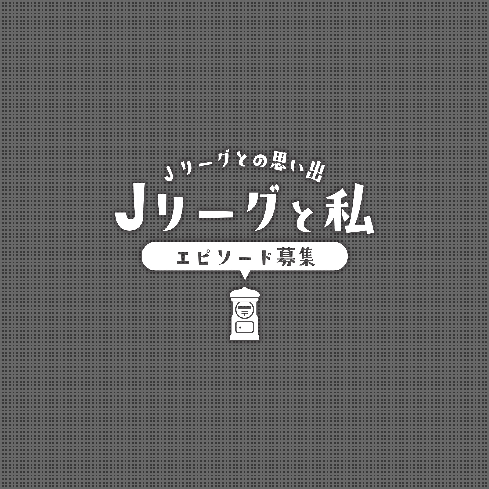 Ｊリーグとの思い出「Ｊリーグと私」エピソード募集 ：Ｊリーグ.jp