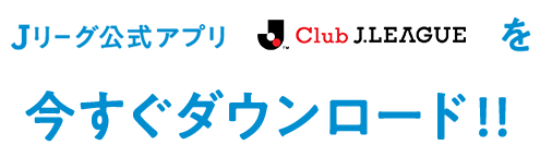 Ｊリーグ公式アプリ「Club J.LEAGUE」をダウンロード!!