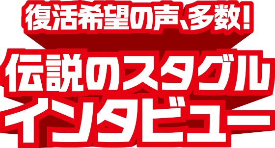 復活希望の声、多数!伝説のスタグルインタビュー