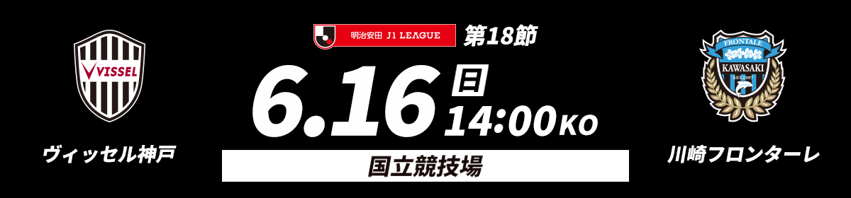 明治安田J1リーグ第18節 6月16日(日)14:00Kickoff 国立競技場 ヴィッセル神戸vs川崎フロンターレ
